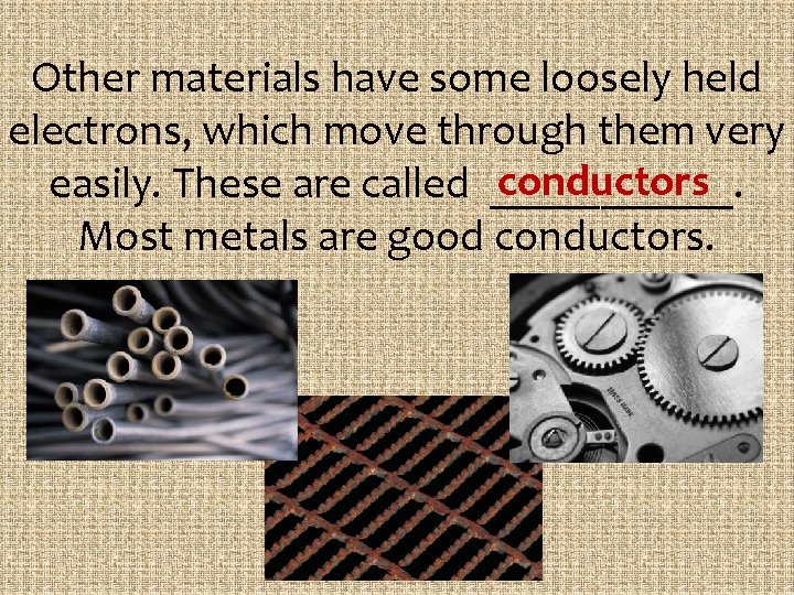 Other materials have some loosely held electrons, which move through them very conductors easily.