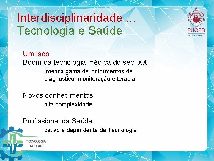 Interdisciplinaridade. . . Tecnologia e Saúde Um lado Boom da tecnologia médica do sec. Interdisciplinaridade. . . Tecnologia e Saúde Um lado Boom da tecnologia médica do sec.