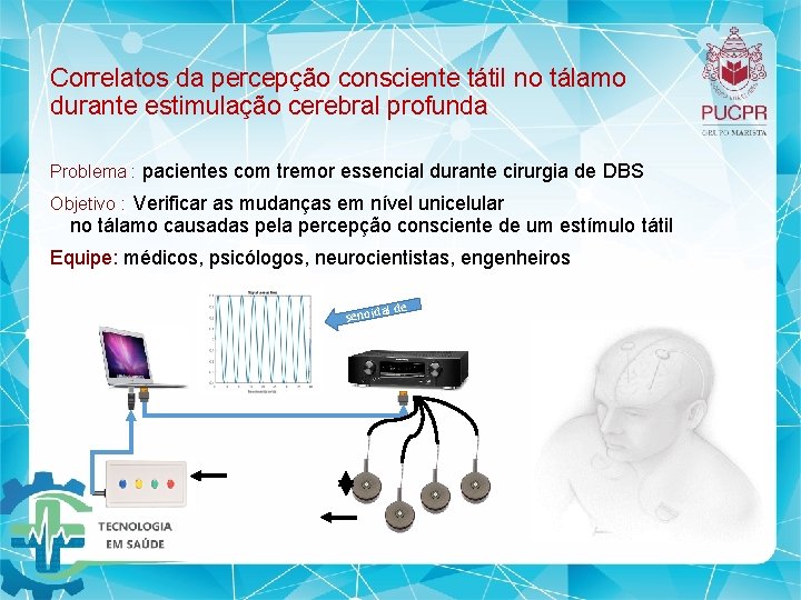 Correlatos da percepção consciente tátil no tálamo durante estimulação cerebral profunda Problema : pacientes Correlatos da percepção consciente tátil no tálamo durante estimulação cerebral profunda Problema : pacientes