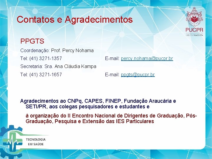 Contatos e Agradecimentos PPGTS Coordenação: Prof. Percy Nohama Tel: (41) 3271 1357 E mail: Contatos e Agradecimentos PPGTS Coordenação: Prof. Percy Nohama Tel: (41) 3271 1357 E mail: