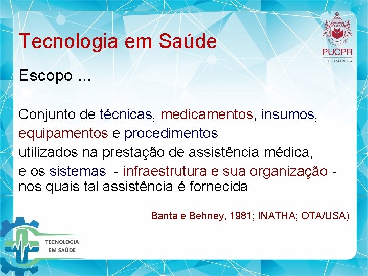 Tecnologia em Saúde Escopo. . . Conjunto de técnicas, medicamentos, insumos, equipamentos e procedimentos Tecnologia em Saúde Escopo. . . Conjunto de técnicas, medicamentos, insumos, equipamentos e procedimentos