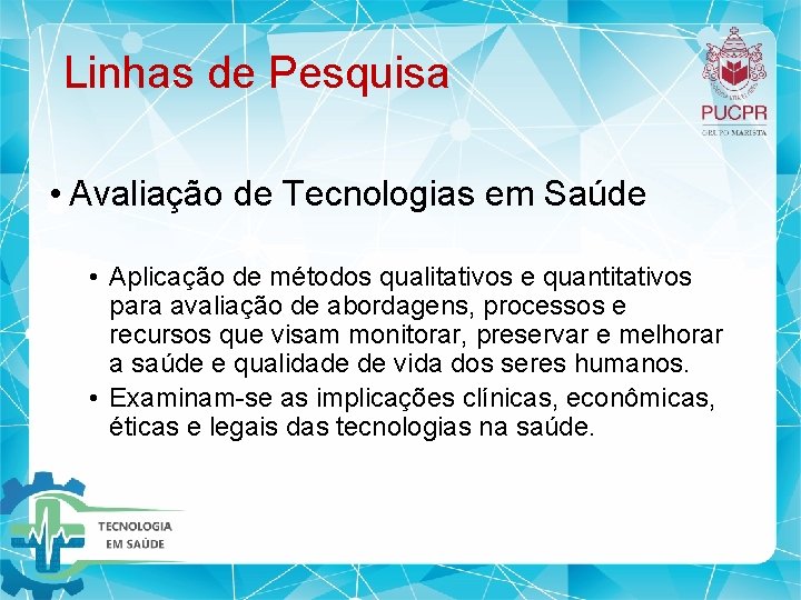 Linhas de Pesquisa • Avaliação de Tecnologias em Saúde • Aplicação de métodos qualitativos Linhas de Pesquisa • Avaliação de Tecnologias em Saúde • Aplicação de métodos qualitativos
