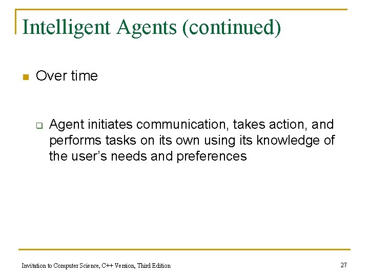 Intelligent Agents (continued) n Over time q Agent initiates communication, takes action, and performs