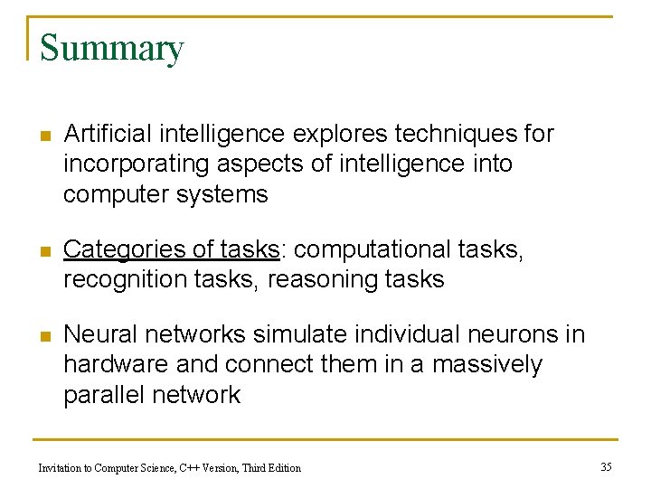 Summary n Artificial intelligence explores techniques for incorporating aspects of intelligence into computer systems