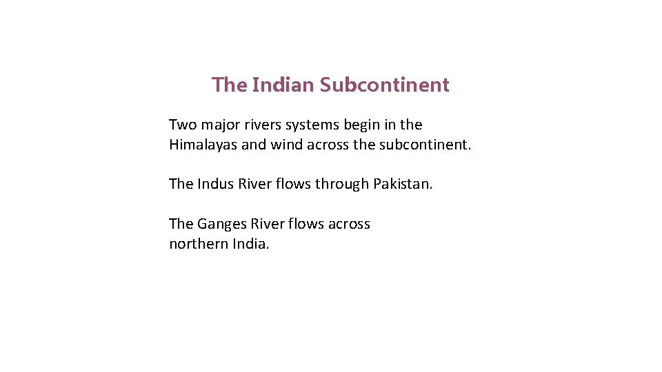 Indus Valley Civilization The Indian Subcontinent Two major rivers systems begin in the Himalayas