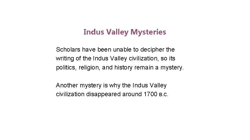 Indus Valley Civilization Indus Valley Mysteries Scholars have been unable to decipher the writing