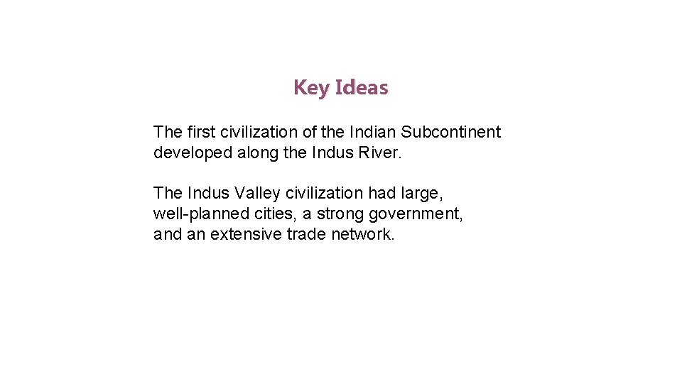 Indus Valley Civilization Key Ideas The first civilization of the Indian Subcontinent developed along