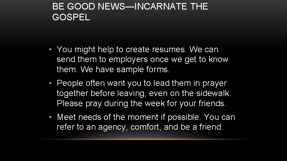 BE GOOD NEWS—INCARNATE THE GOSPEL • You might help to create resumes. We can