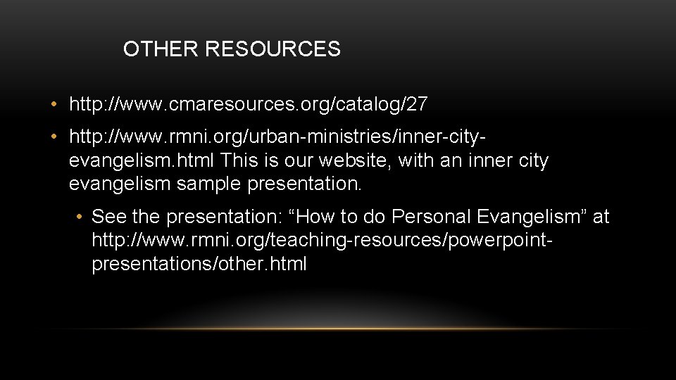 OTHER RESOURCES • http: //www. cmaresources. org/catalog/27 • http: //www. rmni. org/urban-ministries/inner-cityevangelism. html This