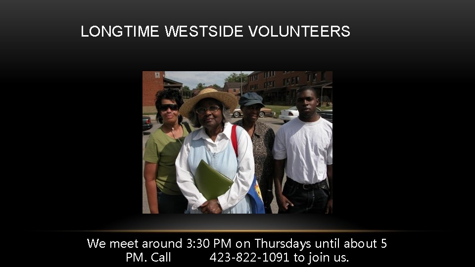 LONGTIME WESTSIDE VOLUNTEERS We meet around 3: 30 PM on Thursdays until about 5