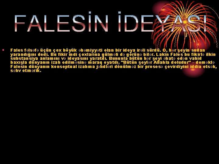  • Fales fəlsəfə üçün çox böyük əhəmiyyəti olan bir ideya irəli sürdü. O,