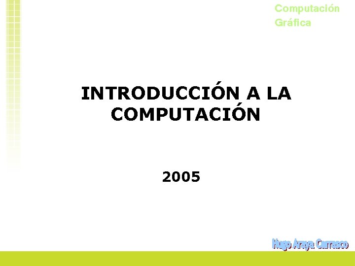 Computación Gráfica INTRODUCCIÓN A LA COMPUTACIÓN 2005 
