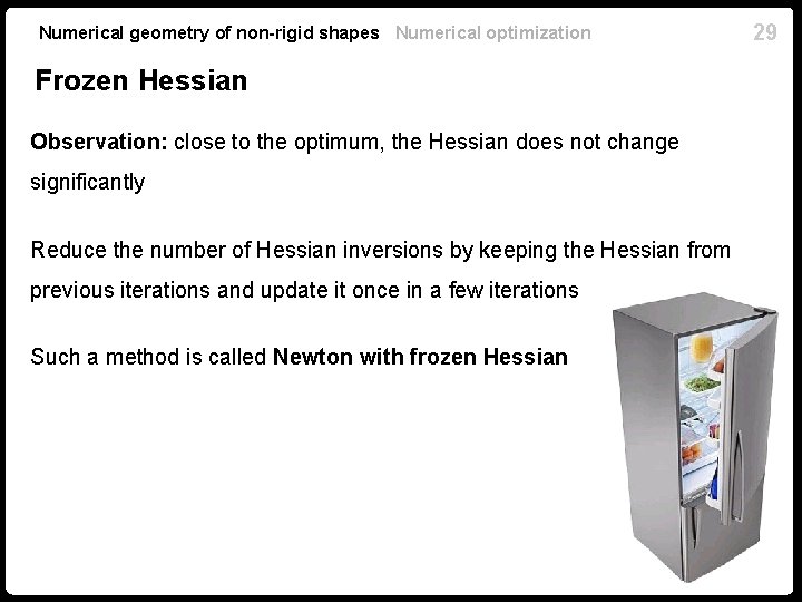 Numerical geometry of non-rigid shapes Numerical optimization Frozen Hessian Observation: close to the optimum,