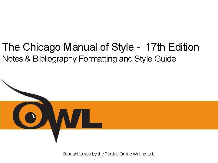 The Chicago Manual of Style - 17 th Edition Notes & Bibliography Formatting and