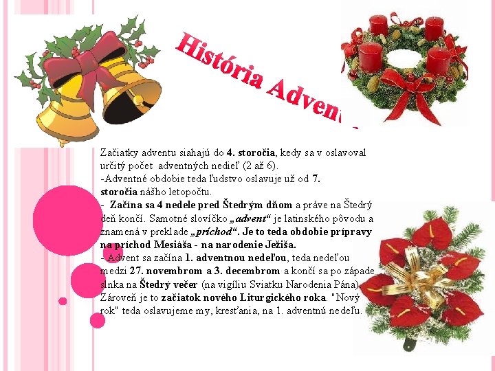 Začiatky adventu siahajú do 4. storočia, kedy sa v oslavoval určitý počet adventných nedieľ