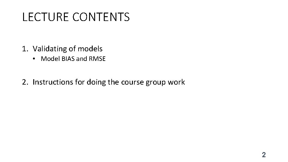 LECTURE CONTENTS 1. Validating of models • Model BIAS and RMSE 2. Instructions for