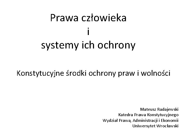 Prawa człowieka i systemy ich ochrony Konstytucyjne środki ochrony praw i wolności Mateusz Radajewski