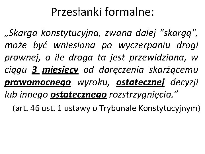 Przesłanki formalne: „Skarga konstytucyjna, zwana dalej "skargą", może być wniesiona po wyczerpaniu drogi prawnej,