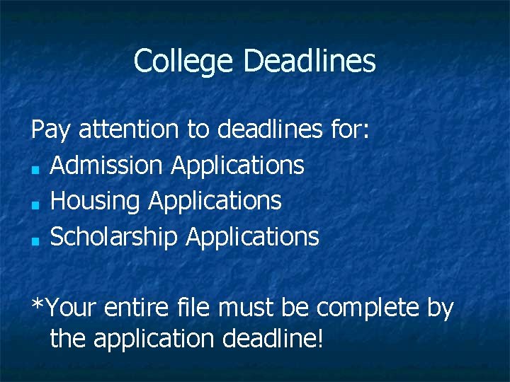 College Deadlines Pay attention to deadlines for: ■ Admission Applications ■ Housing Applications ■