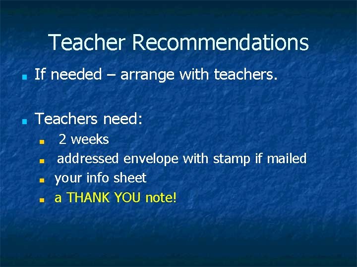 Teacher Recommendations ■ If needed – arrange with teachers. ■ Teachers need: ■ ■