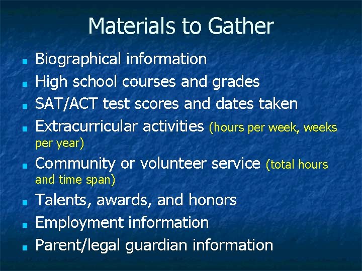 Materials to Gather ■ ■ Biographical information High school courses and grades SAT/ACT test