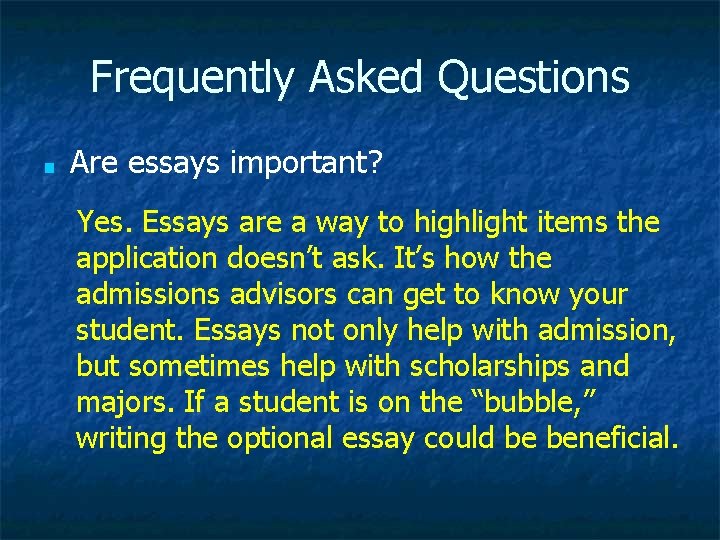 Frequently Asked Questions ■ Are essays important? Yes. Essays are a way to highlight