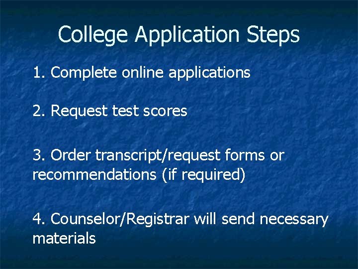 College Application Steps 1. Complete online applications 2. Request test scores 3. Order transcript/request