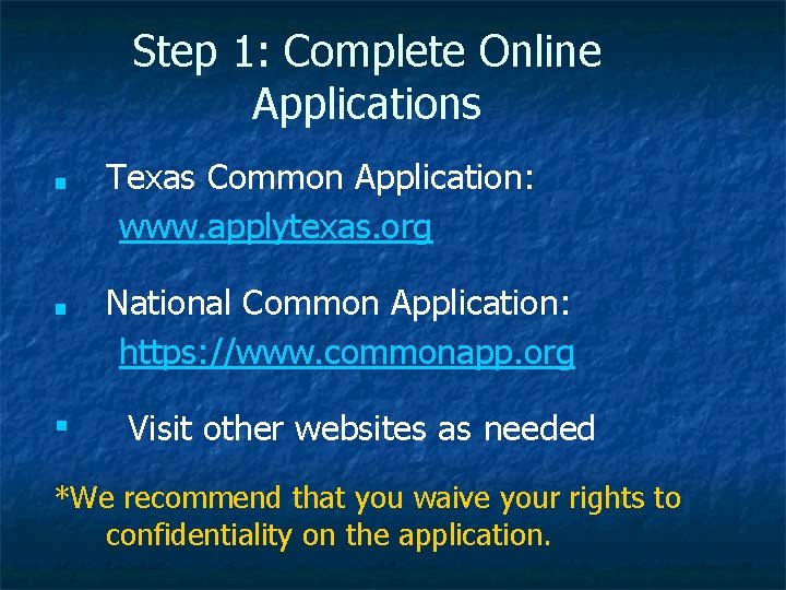 Step 1: Complete Online Applications ■ ■ ▪ Texas Common Application: www. applytexas. org