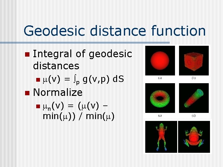 Geodesic distance function n Integral of geodesic distances n n (v) = p g(v,