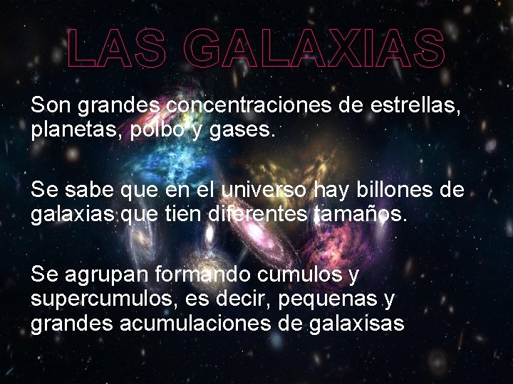 LAS GALAXIAS Son grandes concentraciones de estrellas, planetas, polbo y gases. Se sabe que