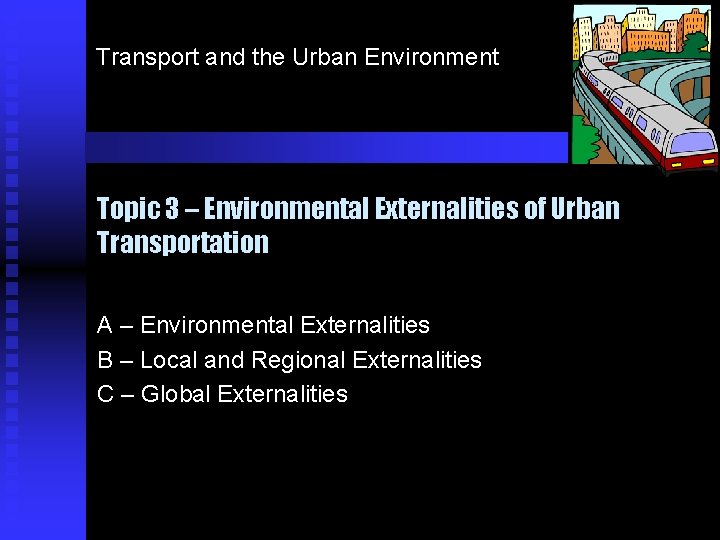 Transport and the Urban Environment Topic 3 – Environmental Externalities of Urban Transportation A