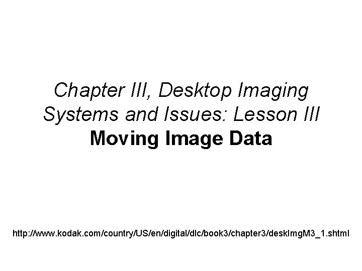 Chapter III, Desktop Imaging Systems and Issues: Lesson III Moving Image Data http: //www.