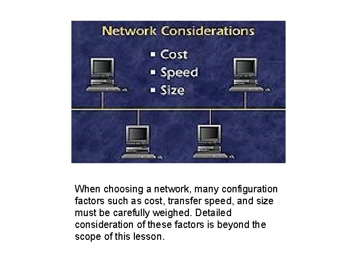 When choosing a network, many configuration factors such as cost, transfer speed, and size