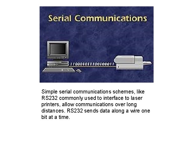 Simple serial communications schemes, like RS 232 commonly used to interface to laser printers,