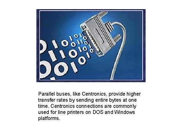 Parallel buses, like Centronics, provide higher transfer rates by sending entire bytes at one