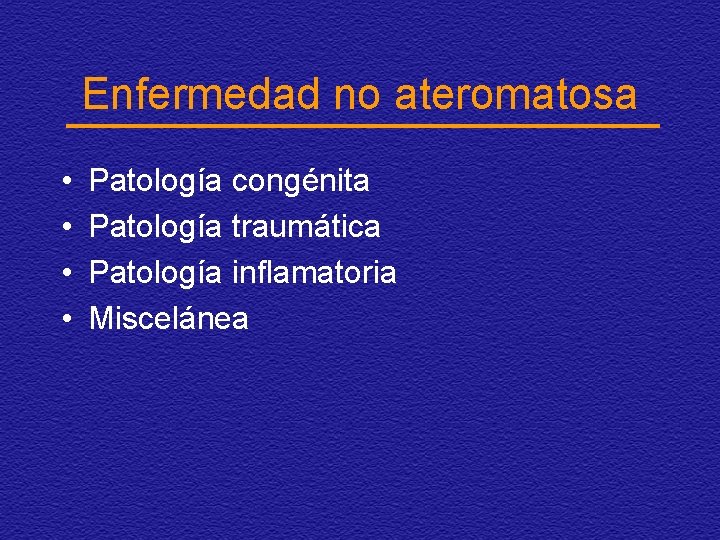 Enfermedad no ateromatosa • • Patología congénita Patología traumática Patología inflamatoria Miscelánea 