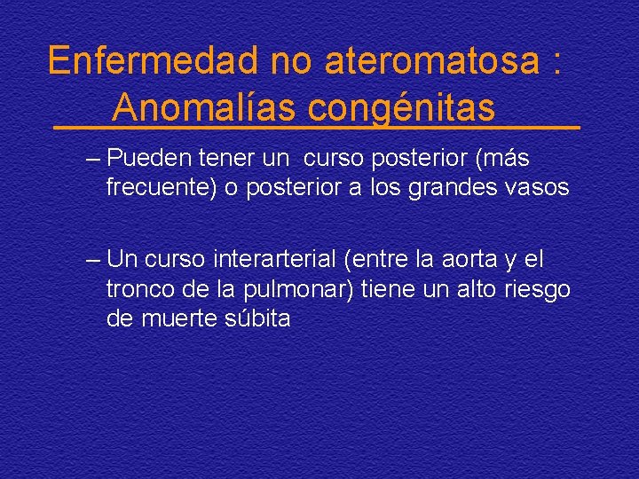 Enfermedad no ateromatosa : Anomalías congénitas – Pueden tener un curso posterior (más frecuente)