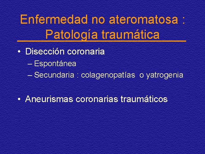 Enfermedad no ateromatosa : Patología traumática • Disección coronaria – Espontánea – Secundaria :