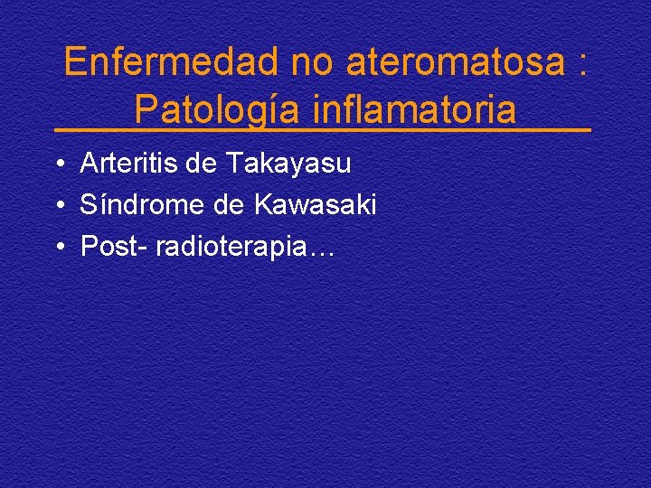Enfermedad no ateromatosa : Patología inflamatoria • Arteritis de Takayasu • Síndrome de Kawasaki