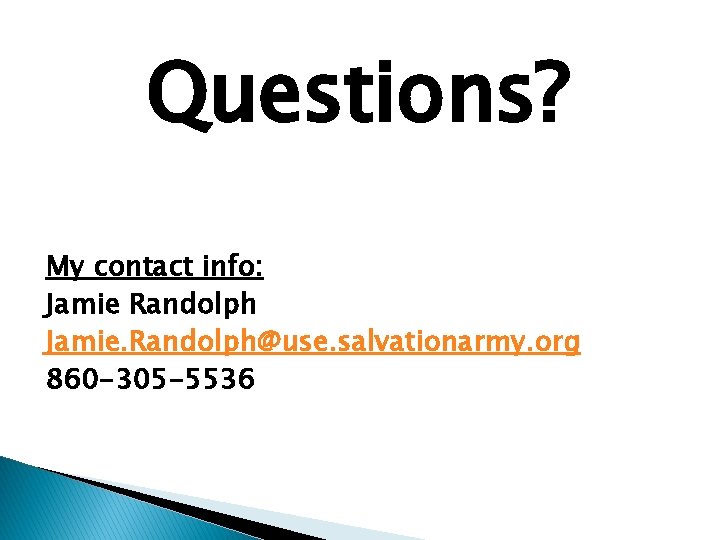 Questions? My contact info: Jamie Randolph Jamie. Randolph@use. salvationarmy. org 860 -305 -5536 