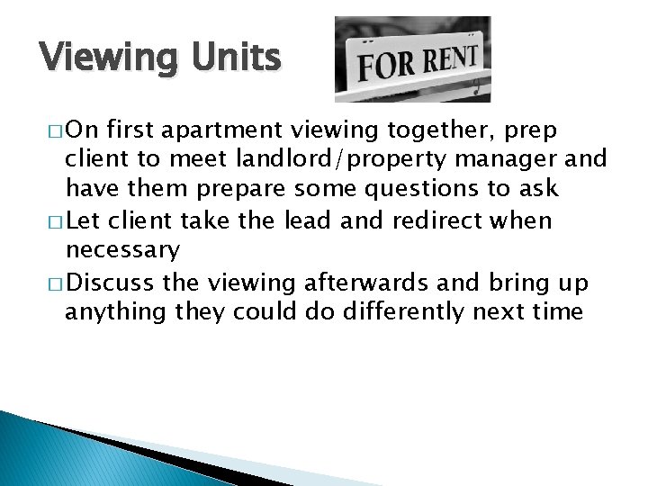 Viewing Units � On first apartment viewing together, prep client to meet landlord/property manager