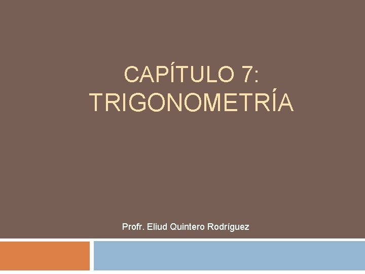 CAPÍTULO 7: TRIGONOMETRÍA Profr. Eliud Quintero Rodríguez 