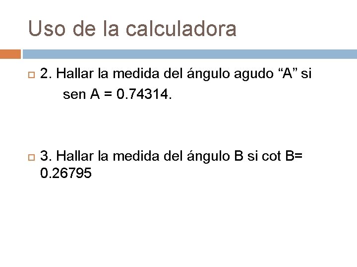 Uso de la calculadora 2. Hallar la medida del ángulo agudo “A” si sen