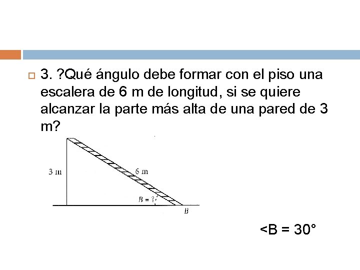  3. ? Qué ángulo debe formar con el piso una escalera de 6