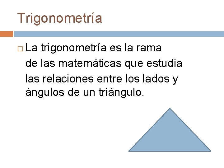 Trigonometría La trigonometría es la rama de las matemáticas que estudia las relaciones entre