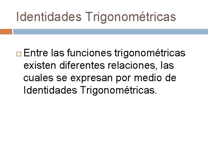 Identidades Trigonométricas Entre las funciones trigonométricas existen diferentes relaciones, las cuales se expresan por