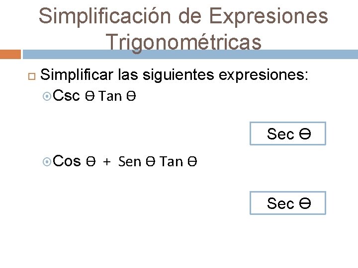 Simplificación de Expresiones Trigonométricas Simplificar las siguientes expresiones: Csc Ө Tan Ө Sec Ө