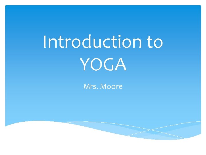 Introduction to YOGA Mrs. Moore 