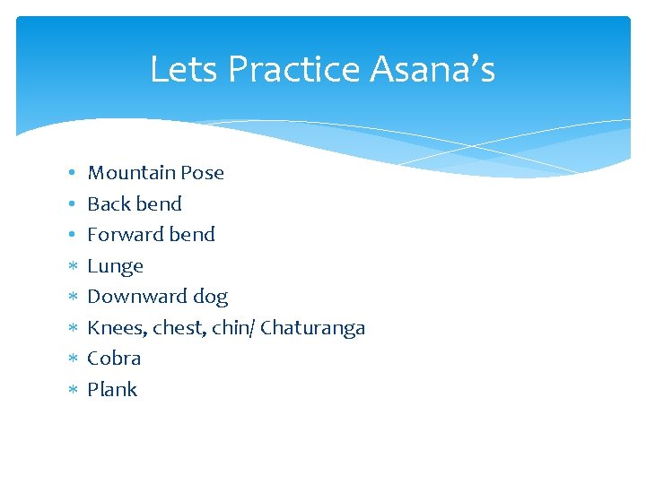 Lets Practice Asana’s • • • Mountain Pose Back bend Forward bend Lunge Downward