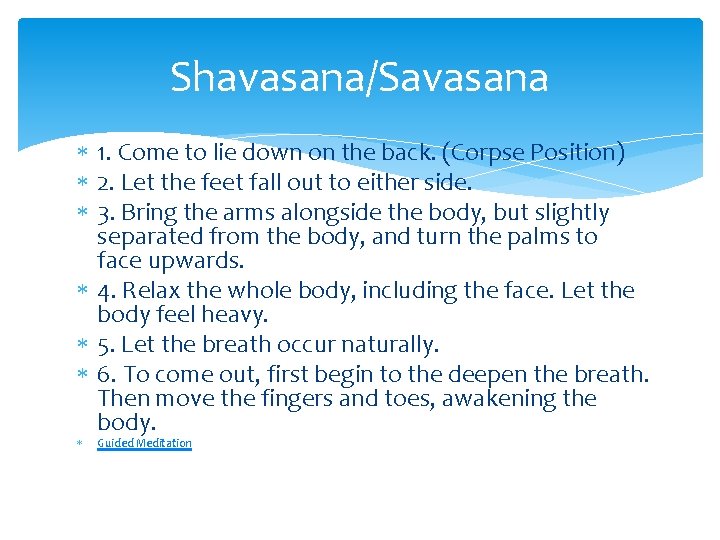 Shavasana/Savasana 1. Come to lie down on the back. (Corpse Position) 2. Let the